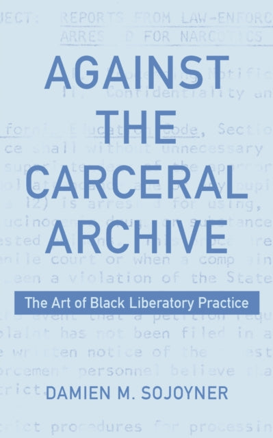 Book cover of: Against the Carceral Archive. By: Damien Sojoyner