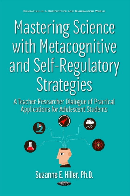 Book cover of: Mastering Science with Metacognitive & Self-Regulatory Strategies. By: Suzanne E. Hiller