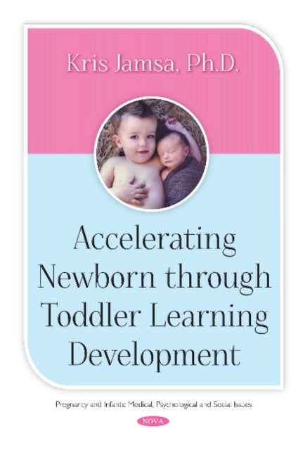 Book cover of: Accelerating Newborn Through Toddler Learning Development. By: Kris Jamsa, PhD