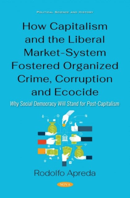 Book cover of: How Capitalism and the Liberal Market-System Fostered Organized Crime, Corruption and Ecocide. By: Rodolfo Apreda