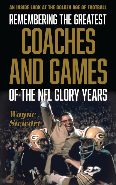 Book cover of: Remembering the Greatest Coaches and Games of the NFL Glory Years. By: Wayne Stewart