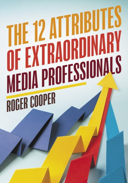 Book cover of: 12 Attributes of Extraordinary Media Professionals. By: Roger Cooper