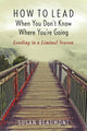 Book cover of: How to Lead When You Don't Know Where You're Going. By: Susan Beaumont