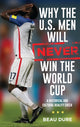 Book cover of: Why the U.S. Men Will Never Win the World Cup. By: Beau Dure