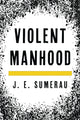 Book cover of: Violent Manhood. By: J. E. Sumerau