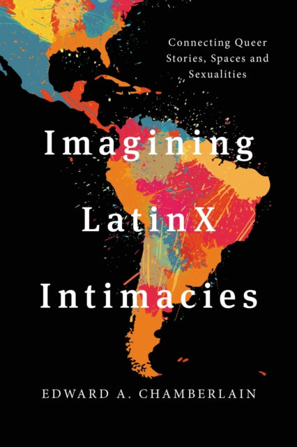 Book cover of: Imagining LatinX Intimacies. By: Edward A. Chamberlain