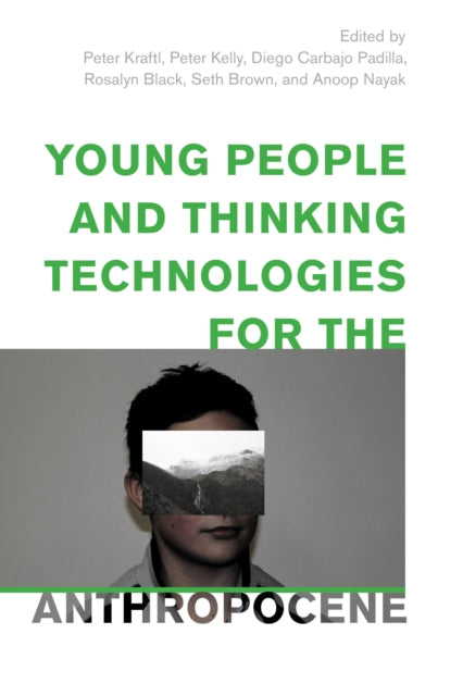 Book cover of: Young People and Thinking Technologies for the Anthropocene. By: Peter Kraftl