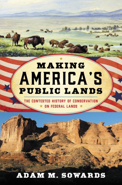 Book cover of: Making America's Public Lands. By: Adam M. Sowards