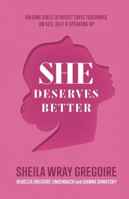 Book cover of: She Deserves Better – Raising Girls to Resist Toxic Teachings on Sex, Self, and Speaking Up. By: Sheila Wray Gregoire