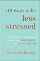 Book cover of: 101 Ways to Be Less Stressed – Simple Self–Care Strategies to Boost Your Mind, Mood, and Mental Health. By: Caroline Leaf