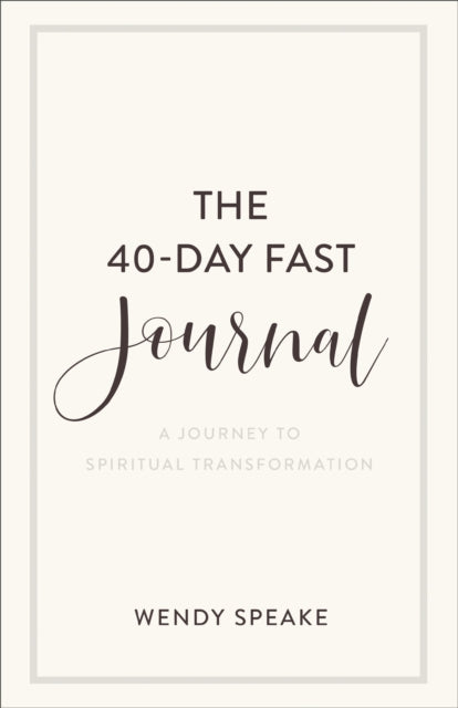 Book cover of: 40–Day Fast Journal – A Journey to Spiritual Transformation. By: Wendy Speake