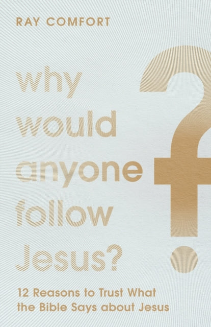 Book cover of: Why Would Anyone Follow Jesus? – 12 Reasons to Trust What the Bible Says about Jesus. By: Ray Comfort