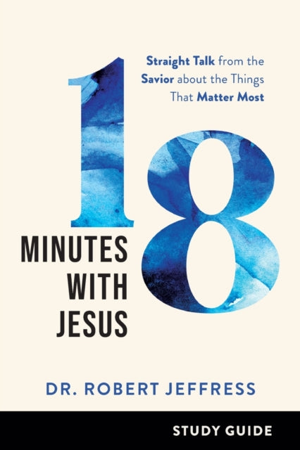 Book cover of: 18 Minutes with Jesus Study Guide – Straight Talk from the Savior about the Things That Matter Most. By: Dr Robert Jeffress