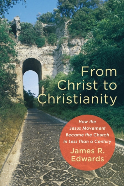 Book cover of: From Christ to Christianity – How the Jesus Movement Became the Church in Less Than a Century. By: James R. Edwards