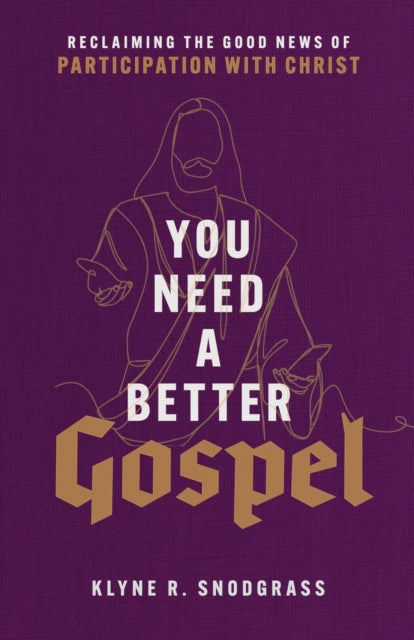 Book cover of: You Need a Better Gospel – Reclaiming the Good News of Participation with Christ. By: Klyne R. Snodgrass