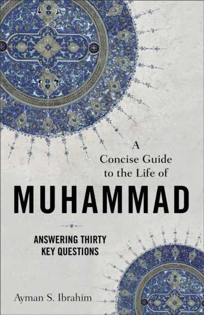 Book cover of: Concise Guide to the Life of Muhammad – Answering Thirty Key Questions. By: Ayman S. Ibrahim