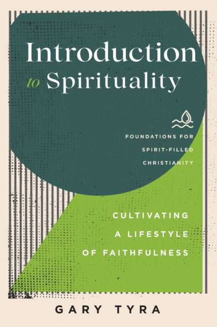 Introduction to Spirituality – Cultivating a Lifestyle of Faithfulness 9781540965226 Gary Tyra