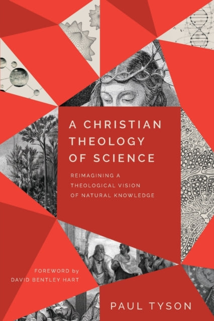 Book cover of: Christian Theology of Science – Reimagining a Theological Vision of Natural Knowledge. By: Paul Tyson