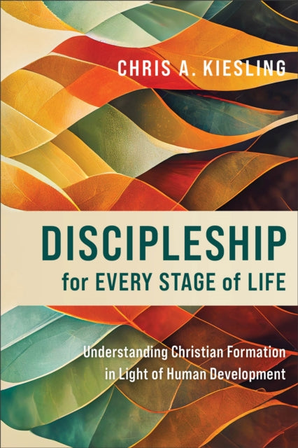 Book cover of: Discipleship for Every Stage of Life – Understanding Christian Formation in Light of Human Development. By: Chris A. Kiesling
