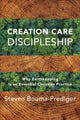 Book cover of: Creation Care Discipleship – Why Earthkeeping Is an Essential Christian Practice. By: Steven Bouma-Prediger