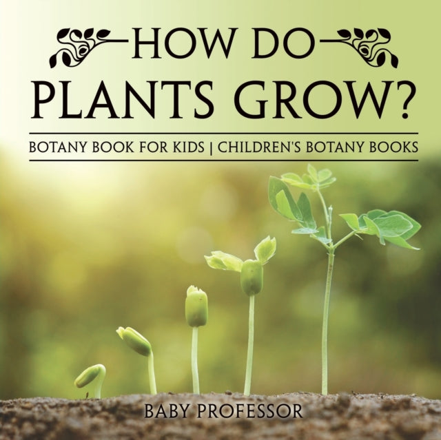 Book cover of: How Do Plants Grow? Botany Book for Kids Children's Botany Books. By: Baby Professor