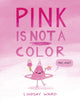 Book cover of: Pink Is Not a Color. By: Lindsay Ward