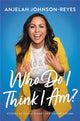 Book cover of: Who Do I Think I Am?. By: Anjelah Johnson-Reyes