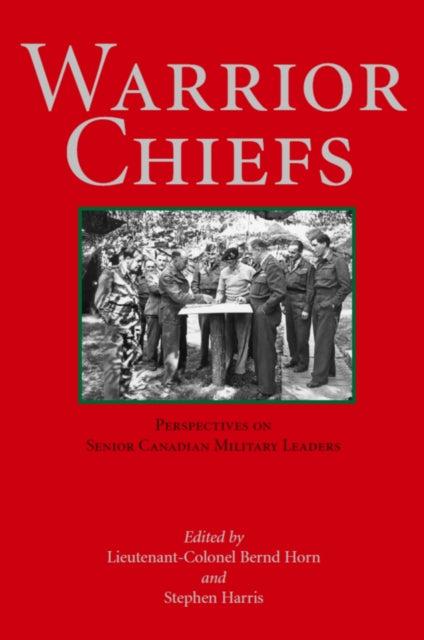 Book cover of: Warrior Chiefs. By: Lieutenant-Colonel Bernd Horn