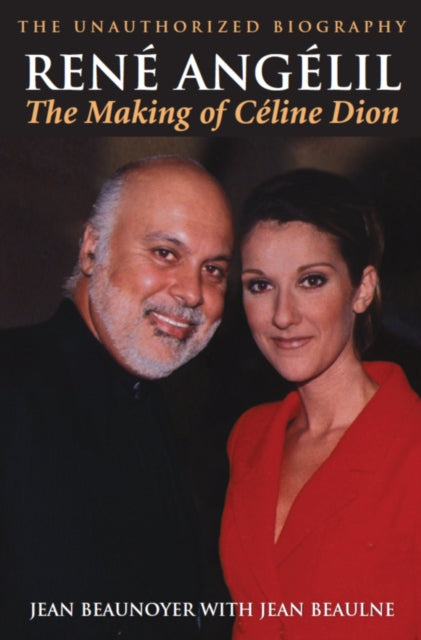 Book cover of: Rene Angelil: The Making of Celine Dion. By: Jean Beaunoyer