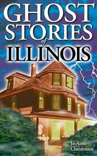 Book cover of: Ghost Stories of Illinois. By: Jo-Anne Christensen