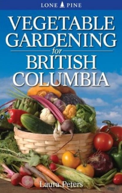 Book cover of: Vegetable Gardening for British Columbia. By: Laura Peters