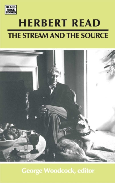 Book cover of: Herbert Read: The Stream and the Source - The Stream and the Source. By: George Woodcock