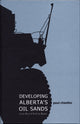 Book cover of: Developing Alberta's Oil Sands. By: Paul Chastko