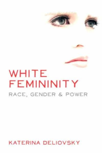 Book cover of: White Femininity. By: Katerina Deliovsky