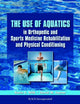 Book cover of: Use of Aquatics in Orthopedics and Sports Medicine Rehabilitation and Physical Conditioning. By: Kevin E. Wilk