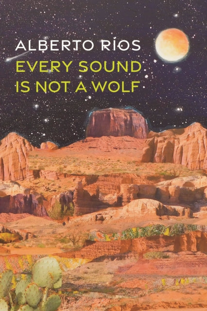 Book cover of: Every Sound Is Not a Wolf. By: Alberto Ríos