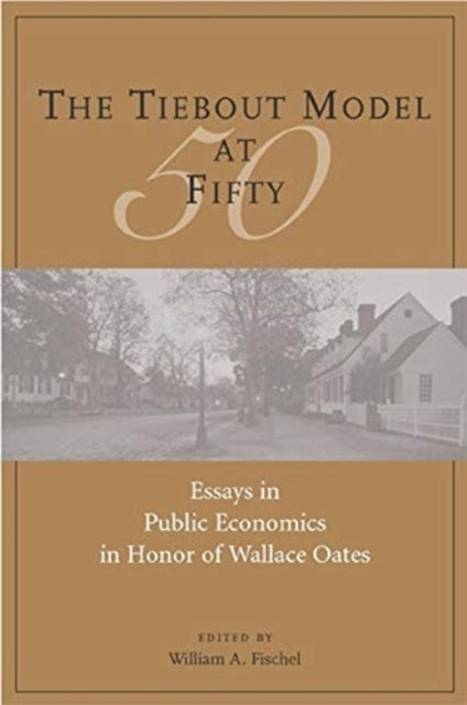 Book cover of: Tiebout Model at Fifty – Essays in Public Economics in Honor of Wallace Oates. By: William A. Fischel