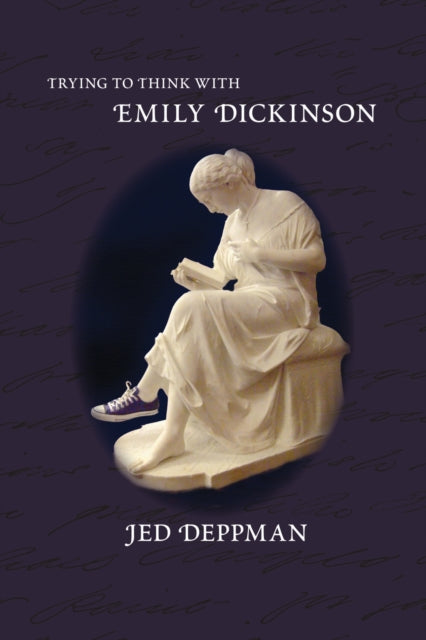 Book cover of: Trying to Think with Emily Dickinson. By: Jed Deppman