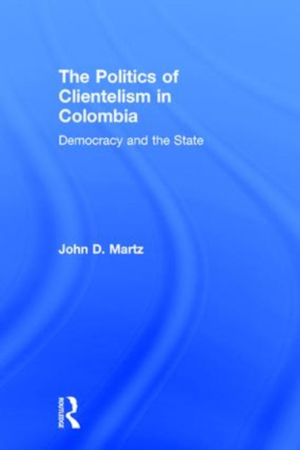 Book cover of: Politics of Clientelism. By: John Martz