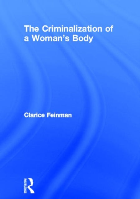 Book cover of: Criminalization of a Woman's Body. By: Clarice Feinman