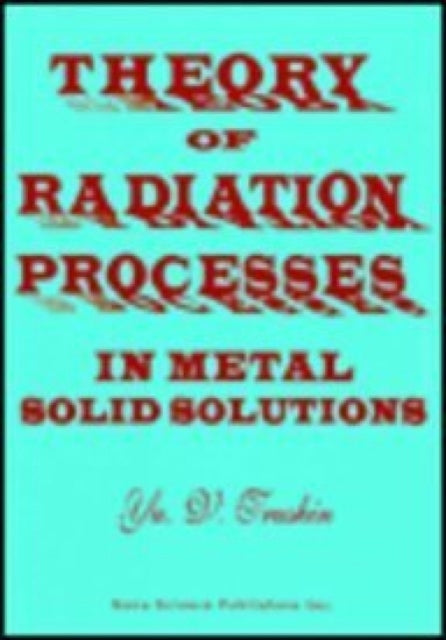 Book cover of: Theory of Radiation Processes in Metal Solid Solutions. By: Yu V. Trushin