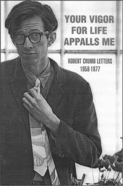 Book cover of: Your Vigour For Life Appalls Me. By: Robert Crumb