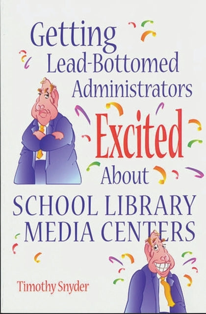 Book cover of: Getting Lead-Bottomed Administrators Excited About School Library Media Centers