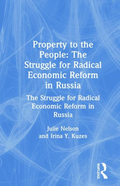 Book cover of: Property to the People: The Struggle for Radical Economic Reform in Russia. By: Lynn D. Nelson