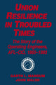 Book cover of: Union Resilience in Troubled Times: The Story of the Operating Engineers, AFL-CIO, 1960-93