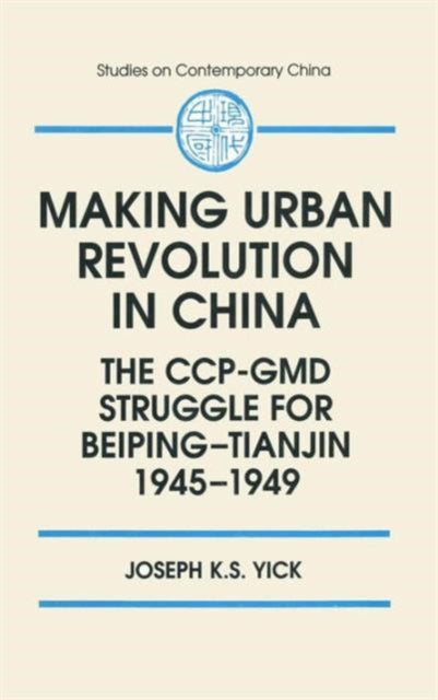 Book cover of: Making Urban Revolution in China: The CCP-GMD Struggle for Beiping-Tianjin, 1945-49