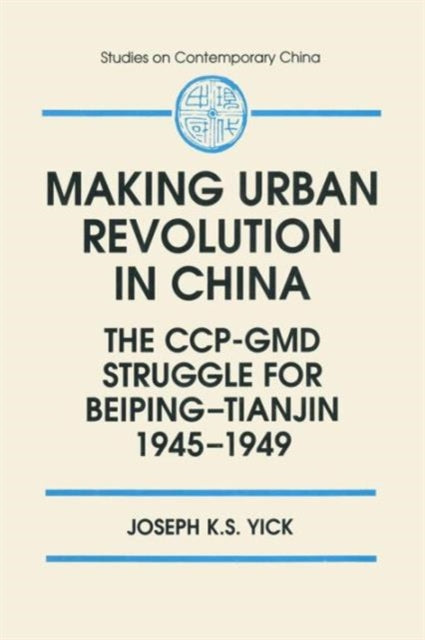 Book cover of: Making Urban Revolution in China: The CCP-GMD Struggle for Beiping-Tianjin, 1945-49. By: Joseph K. S. Yick