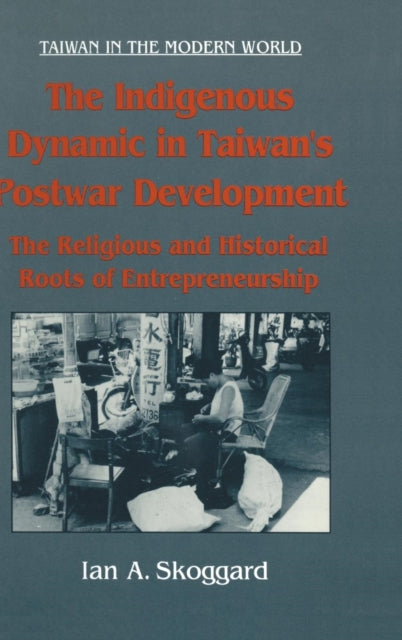 Book cover of: Indigenous Dynamic in Taiwan's Postwar Development: Religious and Historical Roots of Entrepreneurship