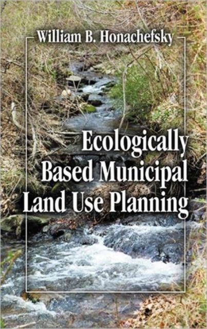 Book cover of: Ecologically Based Municipal Land Use Planning. By: William B. Honachefsky