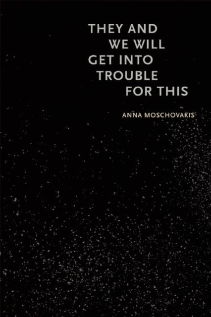 Book cover of: They and We Will Get into Trouble for This. By: Anna Moschovakis